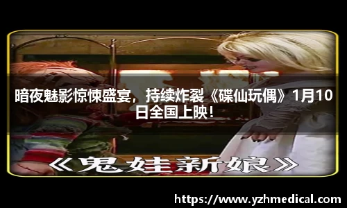 壹号娱乐：暗夜魅影惊悚盛宴，持续炸裂《碟仙玩偶》1月10日全国上映！